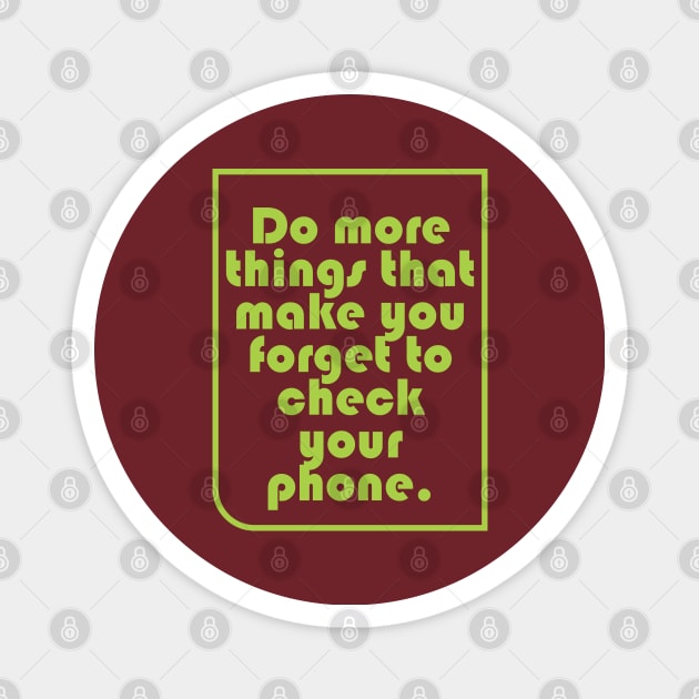 Do more things that make you forget to check your phone Magnet by Qasim